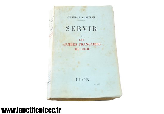 Livre - Servir, les Armées Françaises de 1940. Général Gamelin, éditions Plon 1946