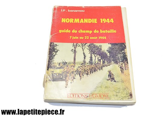 Normandie 1944, guide du champ de bataille 7 juin au 22 aout 1944, par J.P. Benamou