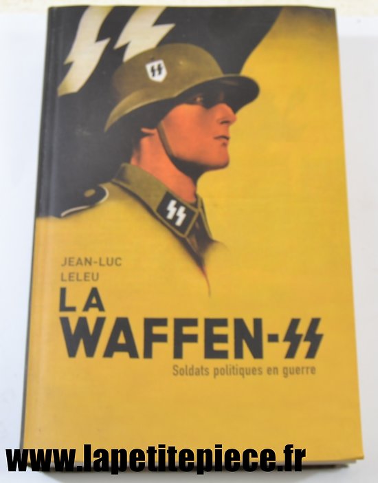 Livre - LA WAFFEN SS Soldats politiques en Guerre par Jean-Luc Leleu. Edition 2007