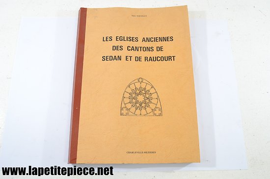 Les Eglises anciennes des cantons de Sedan et de Raucourt - Alain Sartelet 1977