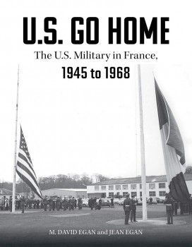 U.S. GO HOME THE U.S. MILITARY IN FRANCE 1945 TO..