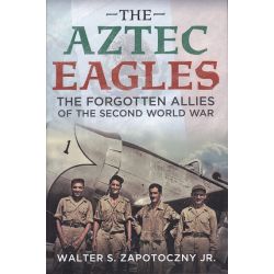 THE AZTEC EAGLES-THE FORGOTTEN ALLIES OF THE...