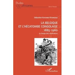 LA BELGIQUE ET L'HECATOMBE CONGOLAISE 1885-1960