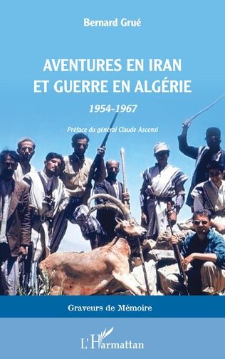 AVENTURES EN IRAN ET GUERRE EN ALGERIE 1954-1967