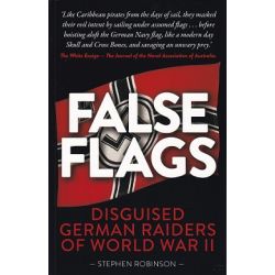 FALSE FLAGS-DISGUISED GERMAN RAIDERS OF WW II