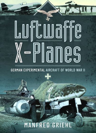 LUFTWAFFE X-PLANES-GERMAN EXPERIMENTAL AIRCRAFT