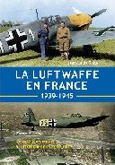 LA LUFTWAFFE EN FRANCE 1939-1945-TOME 1