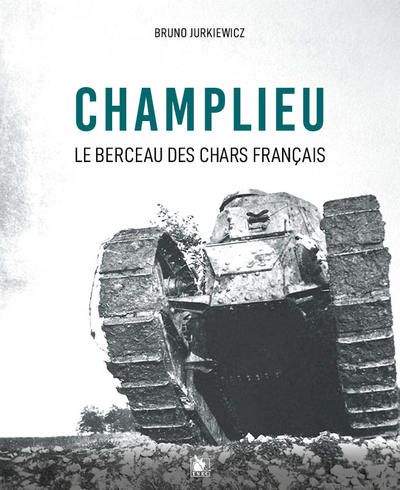 CHAMPLIEU BERCEAU DES CHARS FRANCAIS 1916-1918