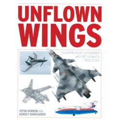 UNFLOWN WINGS : SOVIET/RUSSIAN UNREALISED AIRCRAFT