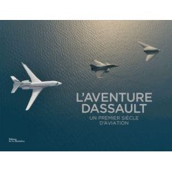L'AVENTURE DASSAULT - UN PREMIER SIECLE D'AVIATION