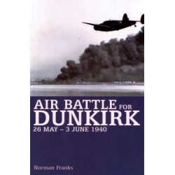 AIR BATTLE FOR DUNKIRK 26 MAY-3 JUNE 1940