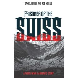 PRISONER OF THE SWISS - A WWII AIRMAN'S STORY