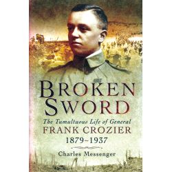 BROKEN SWORD : LIFE OF... FRANCK CROZIER 1879-1937