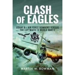 CLASH OF EAGLES - USAAF 8TH AF BOMBERS VS LUFTWAFF