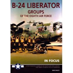 B-24 LIBERATOR GROUPS/THE 8TH AIR FORCE IN FOCUS