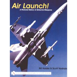 AIR LAUNCH - A PICTORIAL HISTORY AIRBORNE WEAPONS