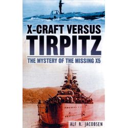 X-CRAFT VERSUS TIRPITZ   MYSTERY OF THE MISSING X5