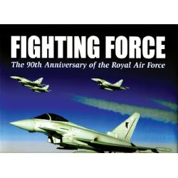 FIGHTING FORCE THE 90TH ANNIVERSARY OF THE RAF