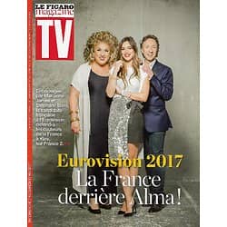 TV MAGAZINE n°22624 07/05/2017  EUROVISION: ALMA, SOUTENUE PAR BERN & M.JAMES/ LA VIE DEVANT ELLES
