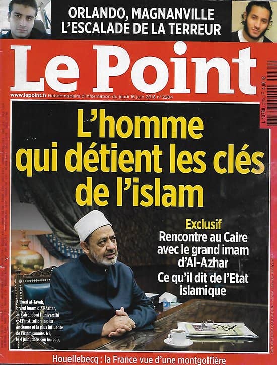 LE POINT n°2284 16/06/2016  L'homme qui détient les clés de l'Islam/ Orlando & Magnanville, escalade de la terreur/ Houellebecq en son palais/ Chirac, homme du monde