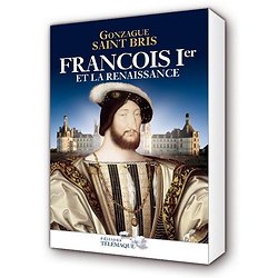 François 1er et la Renaissance ( Gonzague SAINT BRIS )