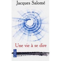 Une vie à se dire ( Jacques SALOMÉ )