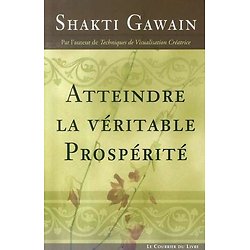 Atteindre la véritable prospérité ( Shakti GAWAIN )