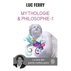 Mythologie et philosophie, Tome 1 - Le sens des grands mythes grecs ( Luc FERRY )