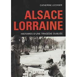 Alsace Lorraine - Histoires d'une tragédie oubliée ( Catherine LECHNER )