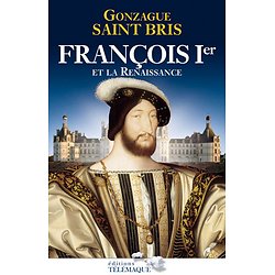 François 1er et la Renaissance ( Gonzague SAINT BRIS )