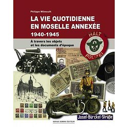 La vie quotidienne en Moselle annexée : 1940-1945 - À travers les objets et les documents d'époque ( Philippe WILMOUTH )