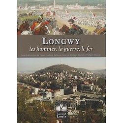 Longwy - Les hommes, la guerre, le fer (XIe-XXe siècle) ( Cédric ANDRIOT, Fabienne HENRYOT, Philippe MARTIN, Philippe MASSON )
