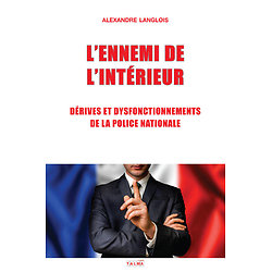  L'Ennemi de l'Intérieur - Dérives et dysfonctionnements de la Police nationale ( Alexandre LANGLOIS ) - Grand format