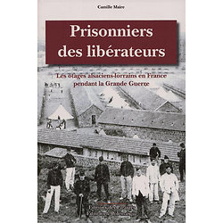 Prisonniers des libérateurs, Les otages alsaciens-lorrains en France pendant la Grande Guerre ( Camille MAIRE ) - Grand format
