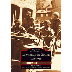 La Moselle en guerre : 1939-1945 ( ASCOMEMO, sous la direction de Philippe WILMOUTH )