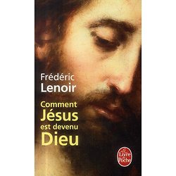 Comment Jésus est devenu Dieu ( Frédéric Lenoir )
