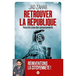 Retrouver la République - Face à la crise des consentements ( Jad ZAHAB ) - Grand Format