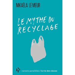 Le mythe du recyclage ( Mikaëla LE MEUR ) - Poche