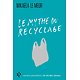 Le mythe du recyclage ( Mikaëla LE MEUR ) - Poche