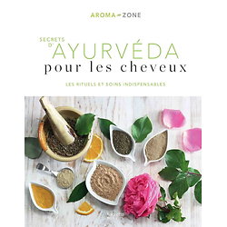 Secrets d'ayurvéda pour les cheveux - Les rituels et soins indispensables ( AROMA-ZONE ) - Grand Format