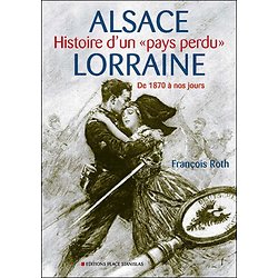  Alsace-Lorraine - Histoire d'un «pays perdu», de 1870 à nos jours ( François ROTH ) - Grand Format