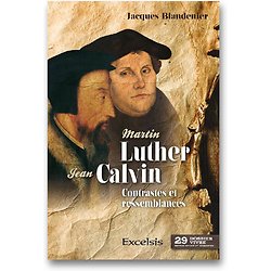 Martin Luther et Jean Calvin - Contrastes et ressemblances ( Jacques BLANDENIER ) - Grand Format