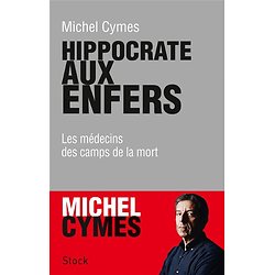 Hippocrate aux enfers - Les médecins des camps de la mort ( Michel CYMES )