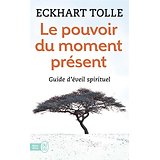 Le pouvoir du moment présent - Guide d'éveil spirituel ( Eckhart TOLLE )