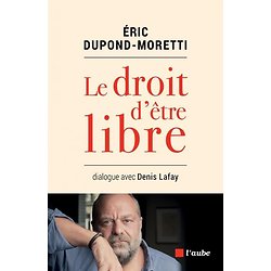 Le droit d’être libre ( Éric DUPOND-MORETTI, Denis LAFAY )