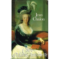 Chère Marie-Antoinette, Jean Chalon, France Loisirs 1989.