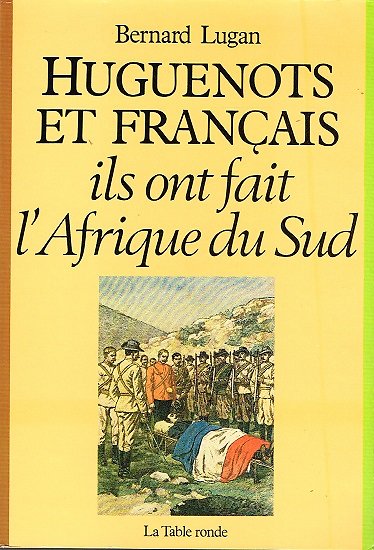 Huguenots et Français, ils ont fait l'Afrique du Sud, Bernard Lugan, La Table Ronde 1988.