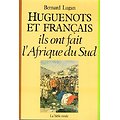 Huguenots et Français, ils ont fait l'Afrique du Sud, Bernard Lugan, La Table Ronde 1988.