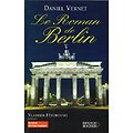 Le roman de Berlin, Daniel Vernet, Editions du Rocher 2005.