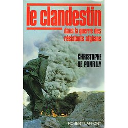 Le clandestin dans la guerre des résistants afghans, Christophe de Ponfilly, Robert Laffont 1985.